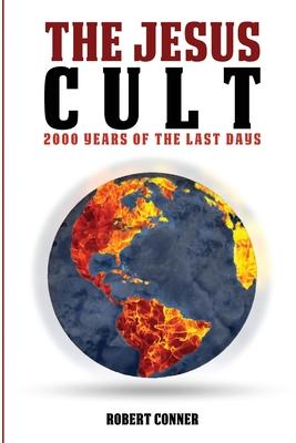 The Jesus Cult: 2000 Years of the Last Days - Robert Conner