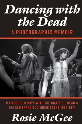 Dancing with the Dead-A Photographic Memoir: My Good Old Days with the Grateful Dead & the San Francisco Music Scene 1964-1974 - Carolyn 