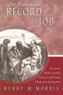 The Remarkable Record of Job: The Ancient Wisdom, Scientific Accuracy, & Life-Changing Message of an Amazing Book - Henry Morris