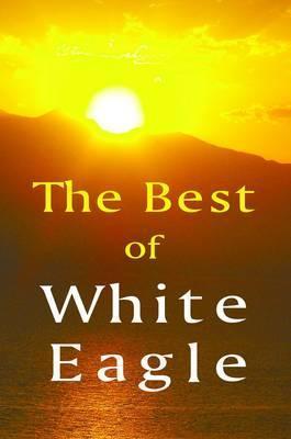 The Best of White Eagle: A Compilation from White Eagle's Teaching - White Eagle