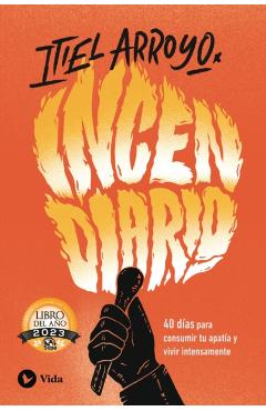 Incendiario: 40 Días Para Consumir Tu Apatía Y Vivir Intensamente - Itiel Arroyo