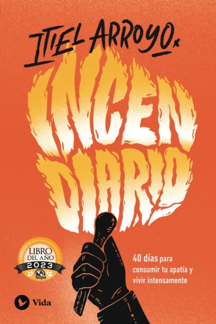 Incendiario: 40 Días Para Consumir Tu Apatía Y Vivir Intensamente - Itiel Arroyo