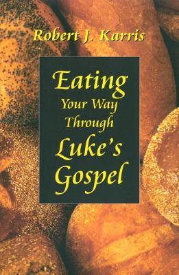 Eating Your Way Through Luke's Gospel - Robert J. Karris