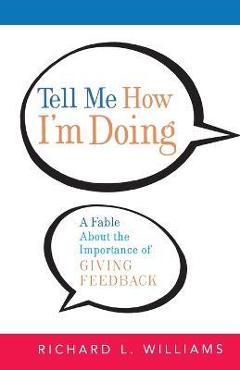 Coperta cărții 'Tell Me How I'm Doing: A Fable about the Importance of Giving Feedback - Richard L. Williams'