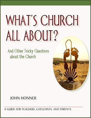 What's Church All About?: And Other Tricky Questions about the Church - John Honner