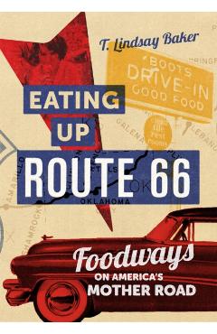 Eating Up Route 66: Foodways on America's Mother Road - T. Lindsay Baker