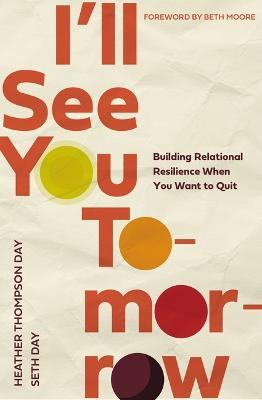 I'll See You Tomorrow: Building Relational Resilience When You Want to Quit - Heather Thompson Day