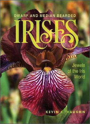 Dwarf and Median Bearded Irises: Jewels of the Iris World - Kevin Vaughn