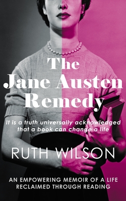 The Jane Austen Remedy: It Is a Truth Universally Acknowledged That a Book Can Change a Life - Ruth Wilson