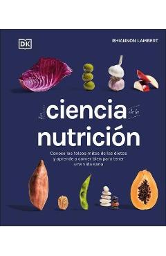 Coperta cărții 'La Ciencia de la Nutricion: Conoce Los Falsos Mitos de Las Dietas Y Aprende a Comer Bien Para Tener Una Vida - Rhiannon'