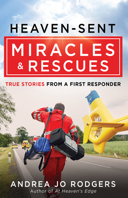 Heaven-Sent Miracles and Rescues: True Stories from a First Responder - Andrea Jo Rodgers