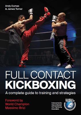 Full Contact Kickboxing: A Complete Guide to Training and Strategies - Andy Dumas