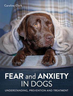 Fear and Anxiety in Dogs - Caroline Clark