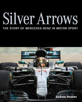 Silver Arrows: The Story of Mercedes-Benz in Motor Sport - Andrew Noakes