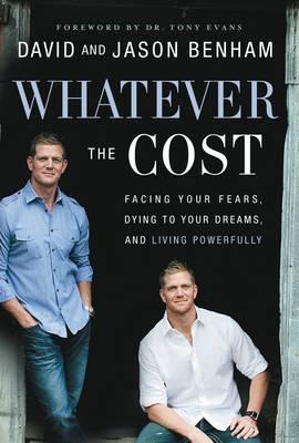Whatever the Cost: Facing Your Fears, Dying to Your Dreams, and Living Powerfully - David Benham