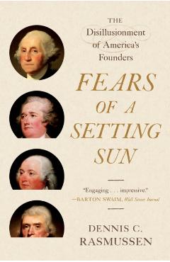Fears of a Setting Sun: The Disillusionment of America's Founders - Dennis C. Rasmussen