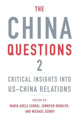 The China Questions 2: Critical Insights Into Us-China Relations - Maria Adele Carrai