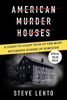 American Murder Houses: A Coast-To-Coast Tour of the Most Notorious Houses of Homicide - Steve Lehto