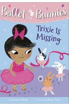 Coperta cărții 'Ballet Bunnies #6: Trixie Is Missing - Swapna Reddy'