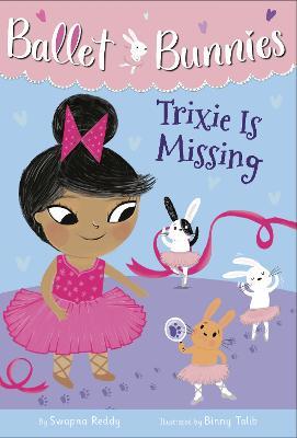Ballet Bunnies #6: Trixie Is Missing - Swapna Reddy