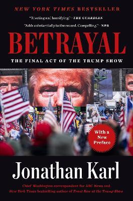 Betrayal: The Final Act of the Trump Show - Jonathan Karl