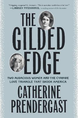 The Gilded Edge: Two Audacious Women and the Cyanide Love Triangle That Shook America - Catherine Prendergast