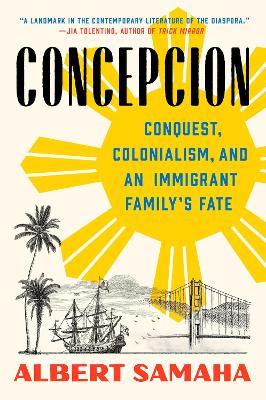 Concepcion: Conquest, Colonialism, and an Immigrant Family's Fate - Albert Samaha