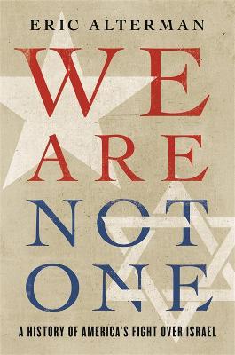 We Are Not One: A History of America's Fight Over Israel - Eric Alterman