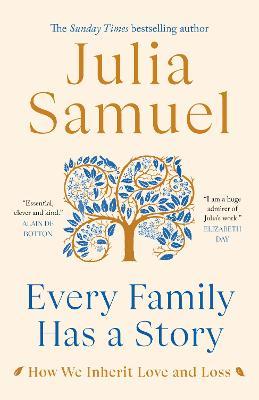 Every Family Has a Story: How We Inherit Love and Loss - Julia Samuel