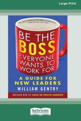 Be the Boss Everyone Wants to Work For: A Guide for New Leaders [Standard Large Print 16 Pt Edition] - William Gentry