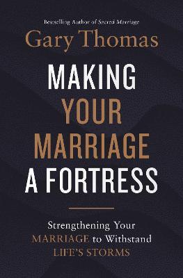 Making Your Marriage a Fortress: Strengthening Your Marriage to Withstand Life's Storms - Gary Thomas