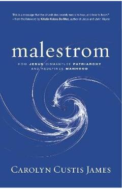 Poza produsului Malestrom: How Jesus Dismantles Patriarchy and Redefines Manhood - Carolyn Custis James