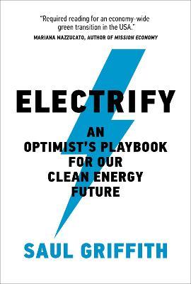 Electrify: An Optimist's Playbook for Our Clean Energy Future - Saul Griffith