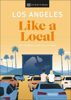 Los Angeles Like a Local: By the People Who Call It Home - Dk Eyewitness