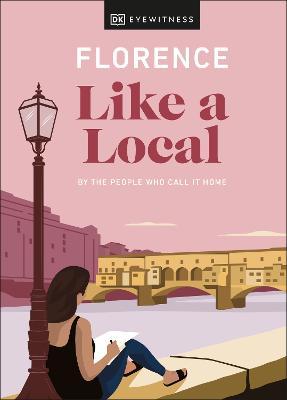 Florence Like a Local: By the People Who Call It Home - Dk Eyewitness