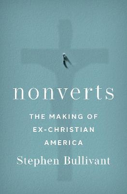 Nonverts: The Making of Ex-Christian America - Stephen Bullivant