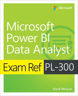 Exam Ref Pl-300 Power Bi Data Analyst - Daniil Maslyuk