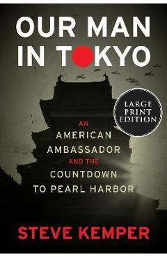 Poza produsului Our Man in Tokyo: An American Ambassador and the Countdown to Pearl Harbor - Steve Kemper