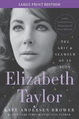 Elizabeth Taylor: The Grit and Glamour of an Icon - Kate Andersen Brower