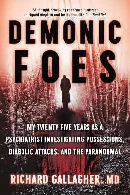 Demonic Foes: My Twenty-Five Years as a Psychiatrist Investigating Possessions, Diabolic Attacks, and the Paranormal - Richard Gallagher