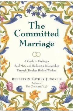 Coperta cărții 'The Committed Marriage: A Guide to Finding a Soul Mate and Building a Relationship Through Timeless Biblical Wisdom -'