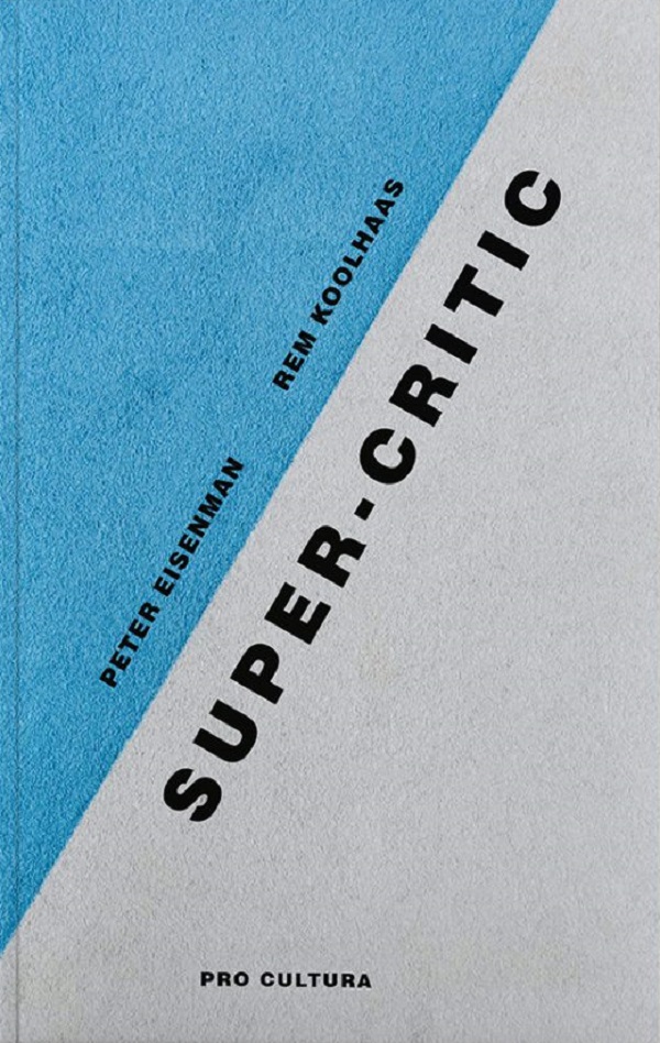 Super-critic - Peter Eisenman, Rem Koolhaas