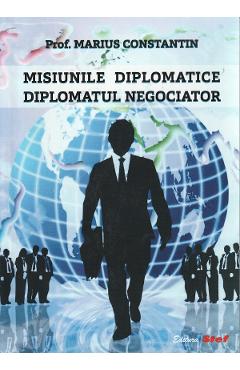 Coperta cărții 'Misiunile diplomatice. Diplomatul negociator - Marius Constantin'