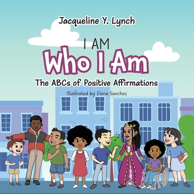 I Am Who I Am: The ABCs of Positive Affirmations - Jacqueline Lynch