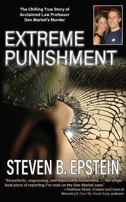 Extreme Punishment: The Chilling True Story of Acclaimed Law Professor Dan Markel's Murder - Steven B. Epstein