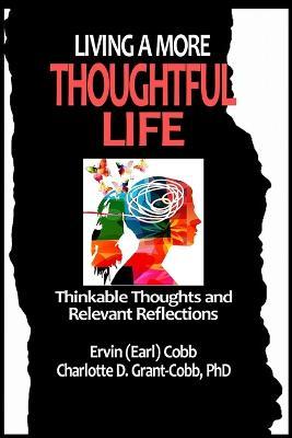 Living a More Thoughtful Life: Thinkable Thoughts and Relevant Reflections - Ervin (earl) Cobb