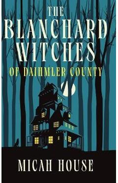 Coperta cărții 'The Blanchard Witches of Daihmler County - Micah House'