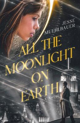 All the Moonlight on Earth - Jesse Muehlbauer