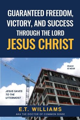 Guaranteed Freedom, Victory, And Success Through The Lord Jesus Christ - Et Williams