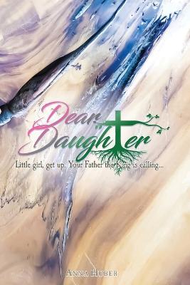 Dear Daughter: Little girl, get up. Your Father the King is calling... - Anna Huber